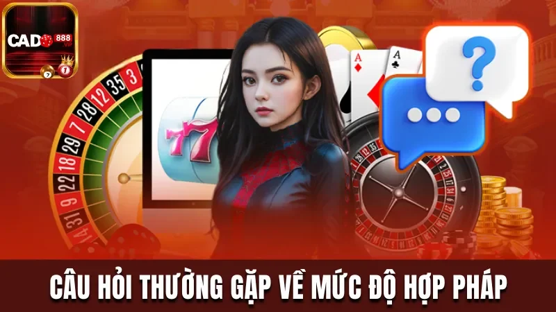 Câu hỏi thường gặp về mức độ hợp pháp của nhà cái 